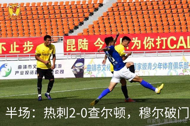 半场：热刺2-0查尔顿，穆尔破门，索兰克建功