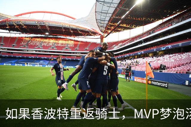 如果香波特重返骑士，MVP梦泡汤十次！
